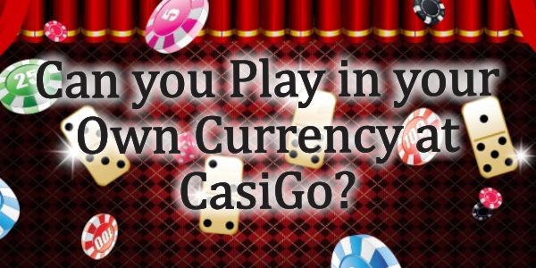 Can you Play in your Own Currency at CasiGo?