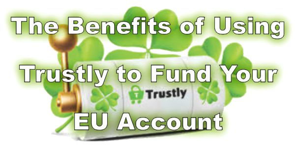 The Benefits of Using Trustly to Fund Your EU Account