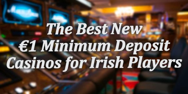 The Best New €1 Minimum Deposit Casinos for Irish Players