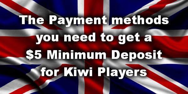 The Payment methods you need to get a $5 Minimum Deposit for Kiwi Players