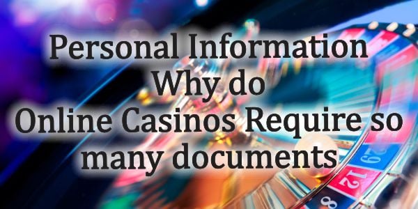 Personal Information – Why do Online Casinos Require so many documents 