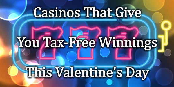 Casinos That Give You Tax-Free Winnings This Valentine’s Day