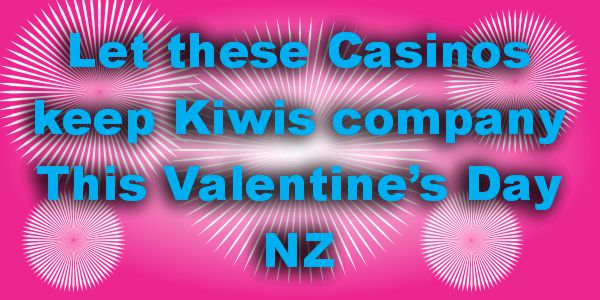 Let these Casinos keep Kiwis company This Valentine’s Day NZ