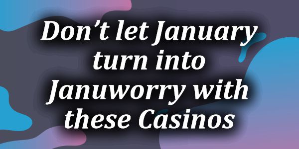 Don’t let January turn into Januworry with these Casinos