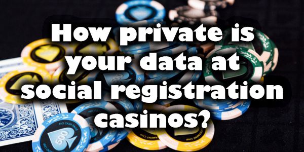 How private is your data at social registration casinos