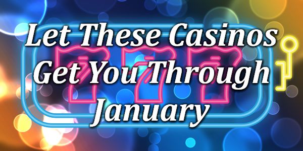 Let These Casinos Get You Through January