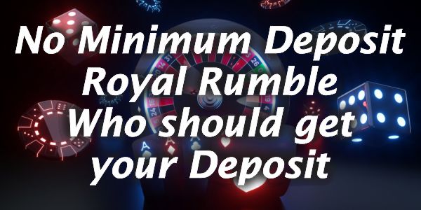 No Minimum Deposit Royal Rumble Who should get your Deposit