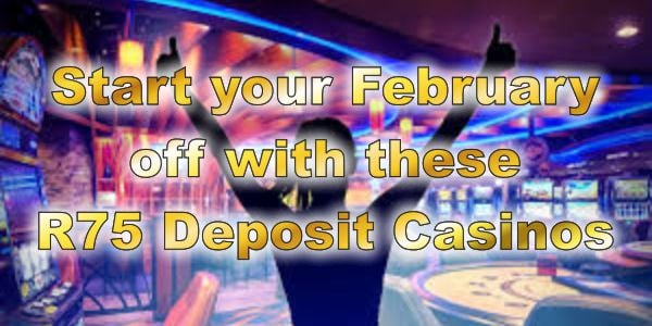 Start your February off with these R75 Deposit Casinos