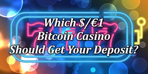 Which $/€1 Bitcoin Casino Should Get Your Deposit?