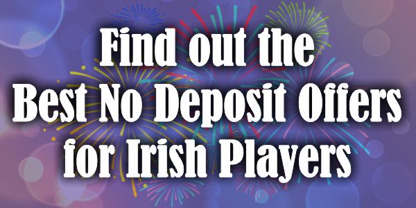 Find out the Best No Deposit Offers for Irish Players