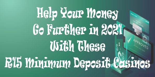 Help Your Money Go Further in 2021 With These R15 Minimum Deposit Casinos