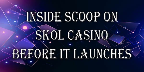Get the Inside Scoop on Skol Casino before it Launches