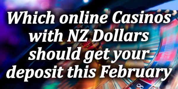 Which online Casinos with NZ Dollars should get your deposit this February