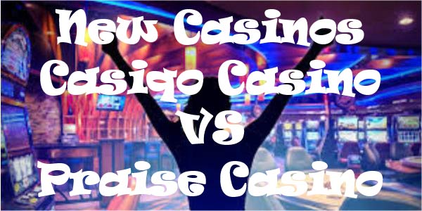 New Casinos Casiqo VS Praise Casino! Who will get your deposit?