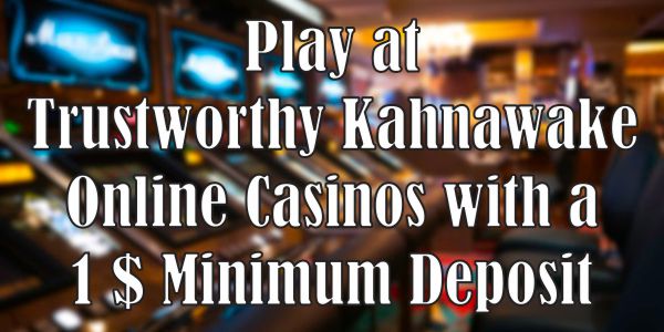 Trustworthy $1 Minimum Deposit Kahnawake Online Casinos