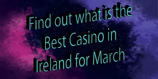 Find out what is the Best Casino in Ireland for March