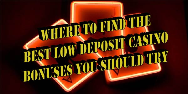 Where To Find The Best Low Deposit Casino Bonuses you should try