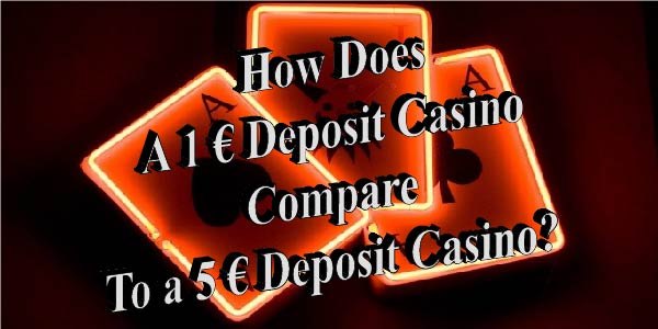 How do €1 Deposit Casinos compare to €5 Deposit Casinos?