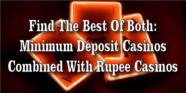 Find The Best Of Both: Minimum Deposit Casinos Combined With Rupee Casinos