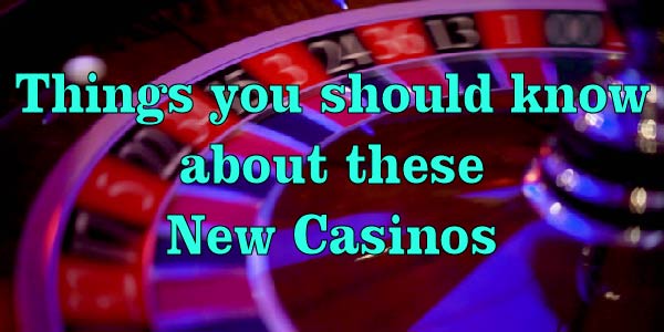 Things you should know about these new Casinos