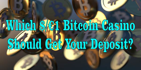 $/€1 Bitcoin Casino Should Get Your Deposit?