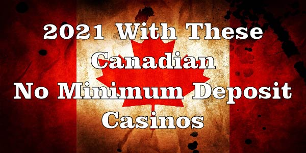 2021 With These Canadian No Minimum Deposit Casinos