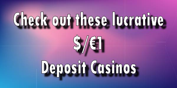 Do not take our word for it, but you need to try these $/€1 Deposit Casinos