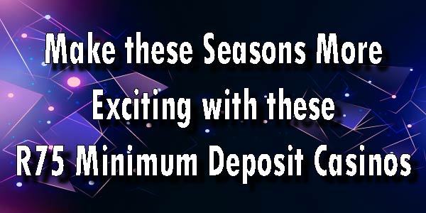 Enjoy these Casinos at R75 Minimum Deposit Casinos