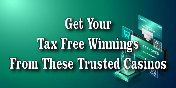 Get Your Tax Free Winnings From These Trusted Casinos