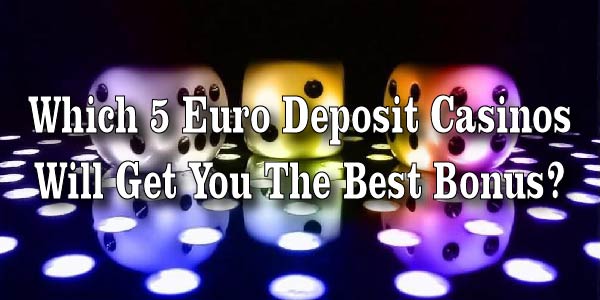 Which 5 Euro Deposit Casinos Will Get You The Best Bonus?