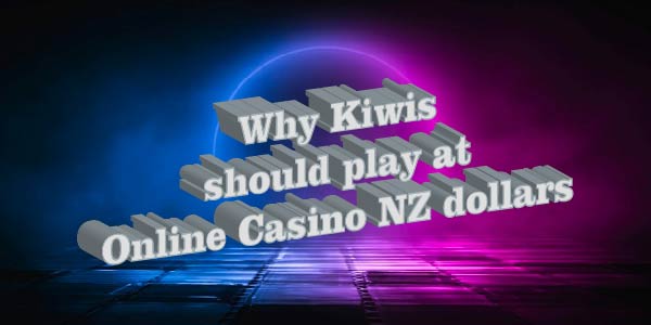 Why Kiwis should play at Online Casino NZ dollars