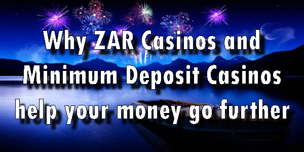 Why ZAR Casinos and Minimum Deposit Casinos help your money go further