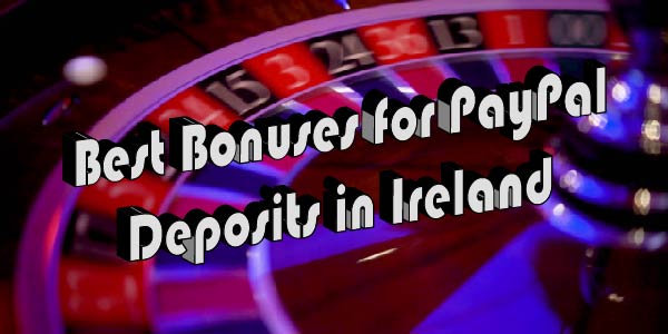 Best Bonuses for PayPal Deposits in Ireland