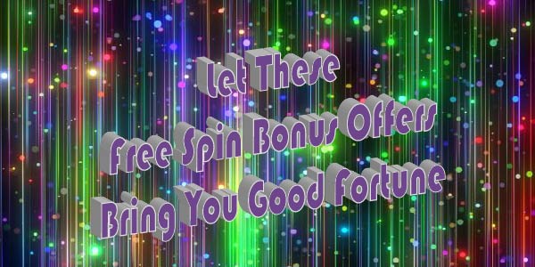 Let These Free Spin Bonus Offers Bring You Good Fortune