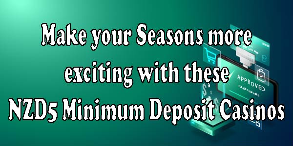 Make your Seasons more exciting with these NZD5 Minimum Deposit Casinos