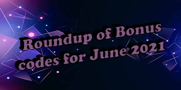 Roundup of Bonus codes for June 2021 