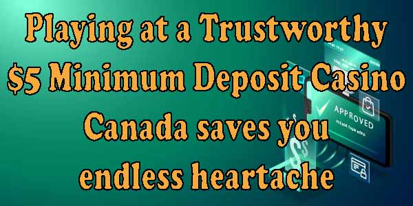 Playing at a Trustworthy $5 minimum Deposit Casino Canada saves you endless heartache