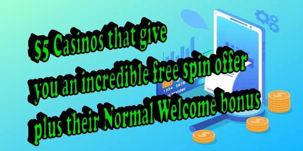 $5 Casinos that give you an incredible free spin offer plus their Normal Welcome bonus
