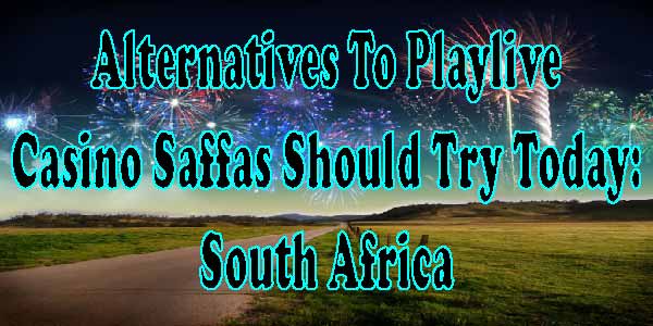 Alternatives To Playlive Casino Saffas Should Try Today: South Africa