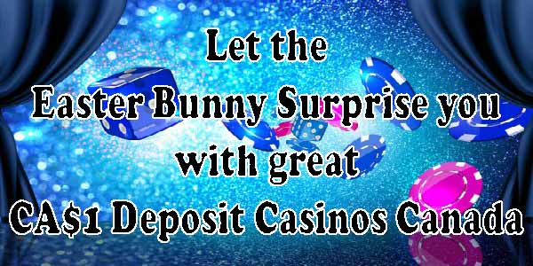 Let the Easter Bunny Surprise you with great CA$1 Deposit Casinos Canada