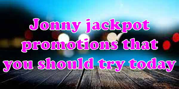 Jonny jackpot promotions that you should try today 