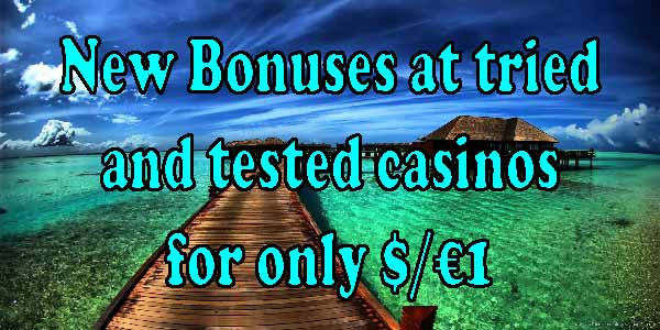 New Bonuses at tried and tested casinos for only $/€1