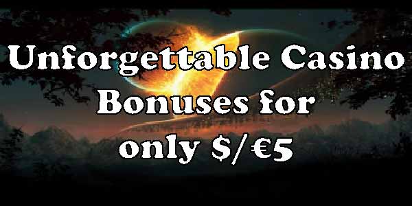 Unforgettable Casino Bonuses for only $/€5