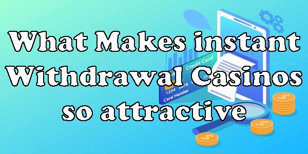 What Makes Instant Withdrawal Casinos so attractive 