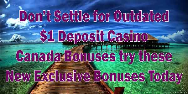 Don’t Settle for Outdated $1 Deposit Casino Canada Bonuses try these New Exclusive Bonuses Today