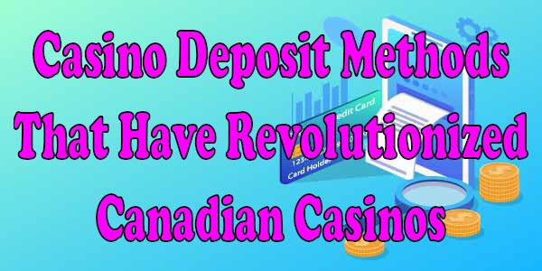 Casino Deposit Methods That Have Revolutionized Canadian Casinos