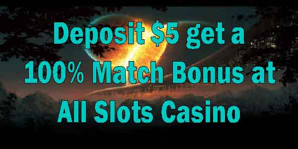 Deposit $5 get a 100% Match Bonus at All Slots Casino