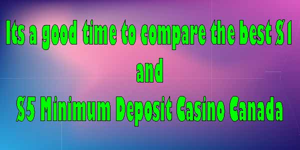 It’s A Good Time To Compare The Best $1 And $5 Minimum Deposit Casinos In Canada