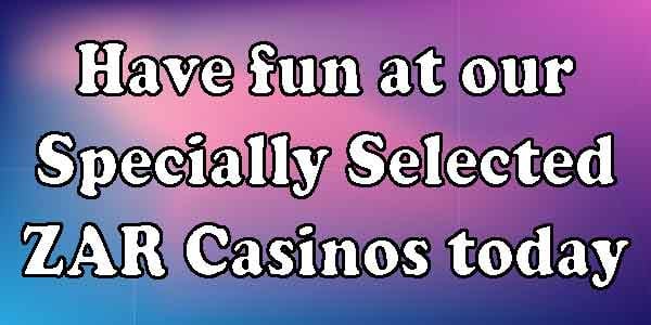 Have fun at our Specially Selected ZAR Casinos today
