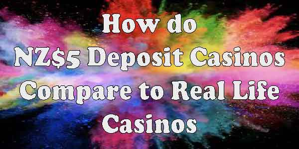 How do NZ$5 Deposit Casinos Compare to Real Life Casinos